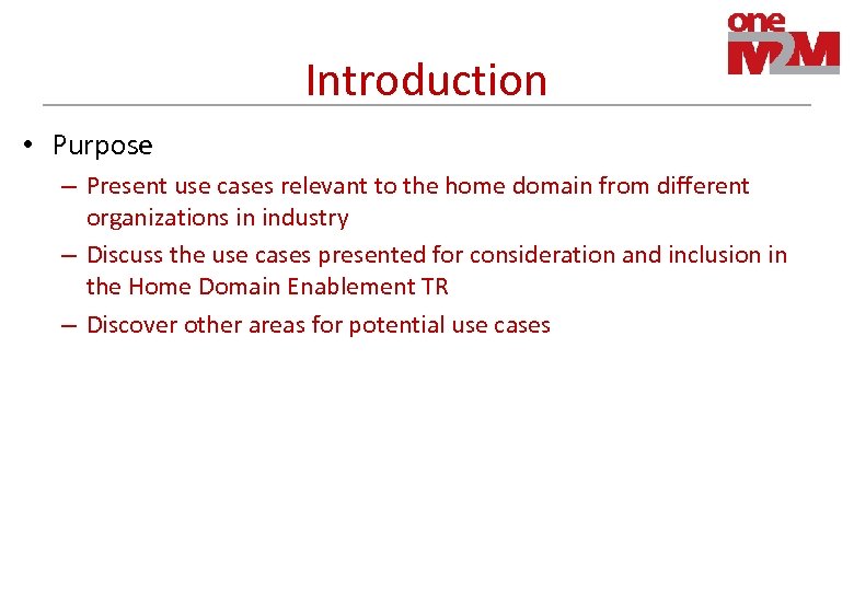 Introduction • Purpose – Present use cases relevant to the home domain from different