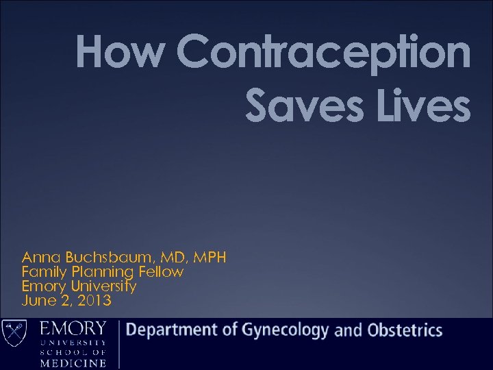 How Contraception Saves Lives Anna Buchsbaum, MD, MPH Family Planning Fellow Emory University June