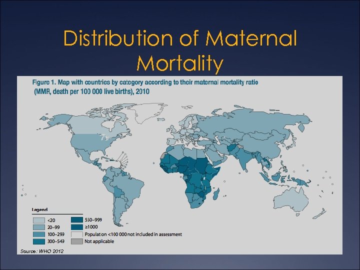 Distribution of Maternal Mortality Source: WHO 2012 