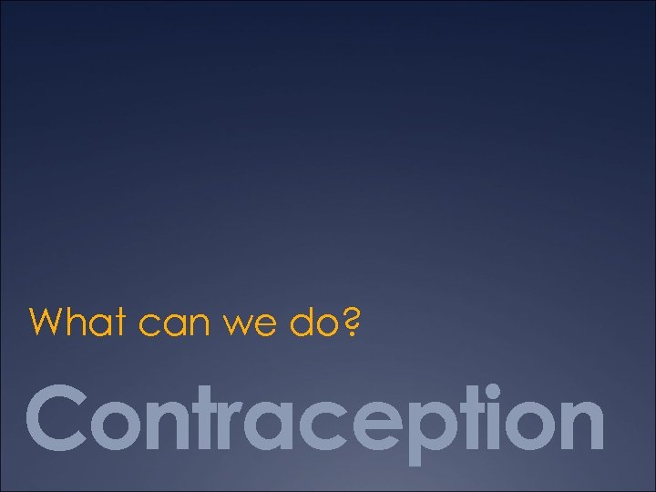 What can we do? Contraception 