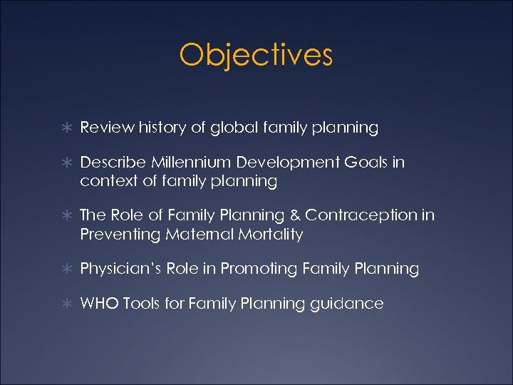 Objectives Ü Review history of global family planning Ü Describe Millennium Development Goals in