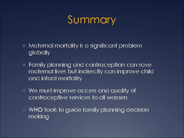 Summary Ü Maternal mortality is a significant problem globally Ü Family planning and contraception