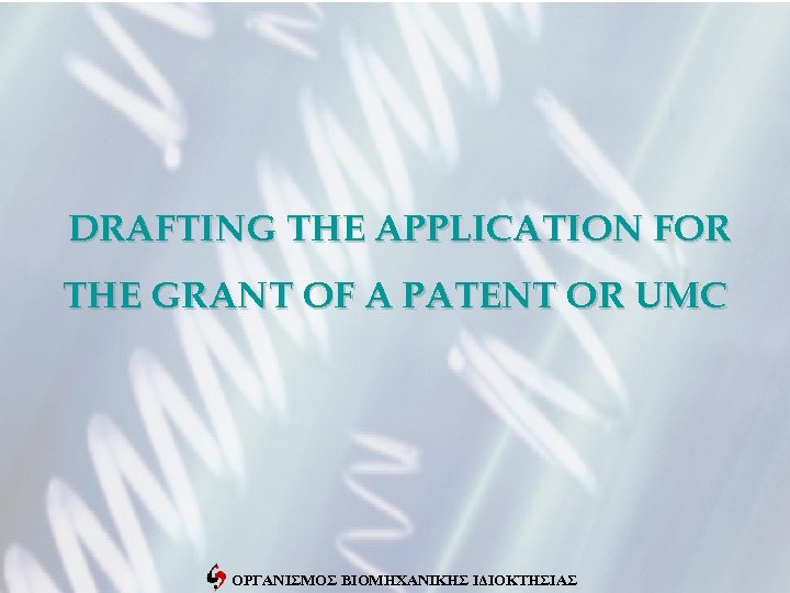 DRAFTING THE APPLICATION FOR THE GRANT OF A PATENT OR UMC ΟΡΓΑΝΙΣΜΟΣ ΒΙΟΜΗΧΑΝΙΚΗΣ ΙΔΙΟΚΤΗΣΙΑΣ