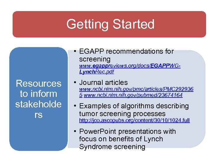 Getting Started • EGAPP recommendations for screening www. egappreviews. org/docs/EGAPPWGLynch. Rec. pdf Resources to