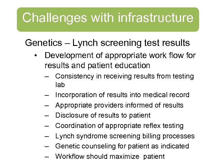Challenges with infrastructure Genetics – Lynch screening test results • Development of appropriate work