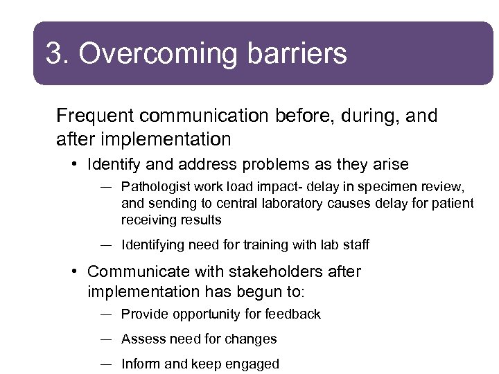 3. Overcoming barriers Frequent communication before, during, and after implementation • Identify and address