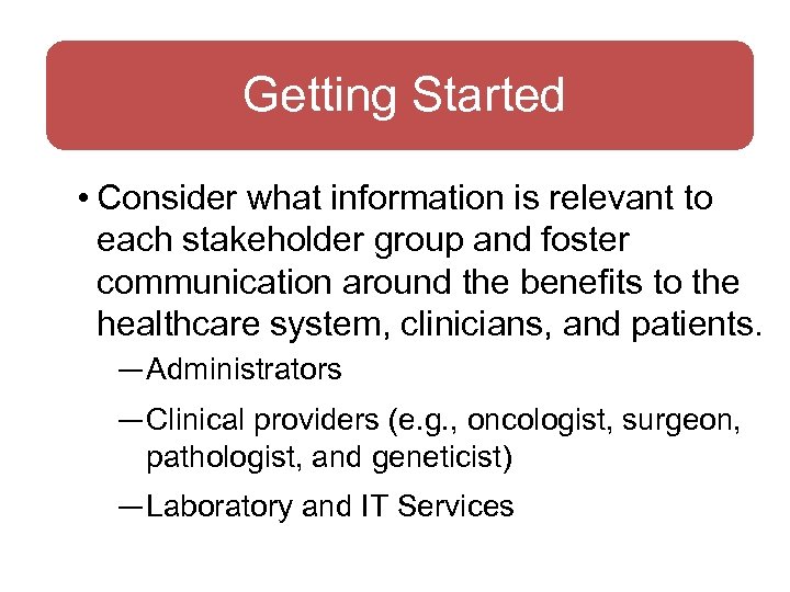 Getting Started • Consider what information is relevant to each stakeholder group and foster