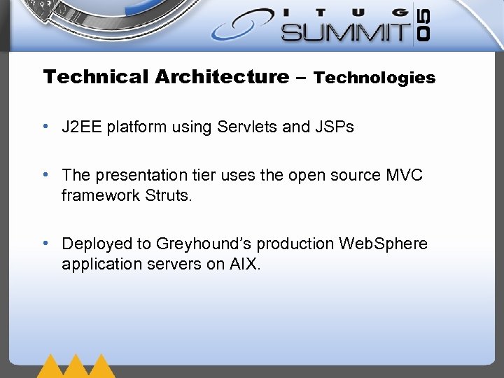 Technical Architecture – Technologies • J 2 EE platform using Servlets and JSPs •