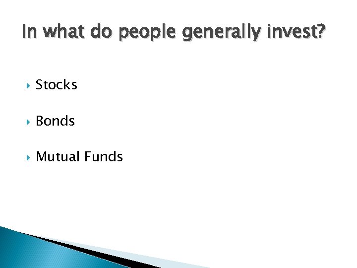 In what do people generally invest? Stocks Bonds Mutual Funds 