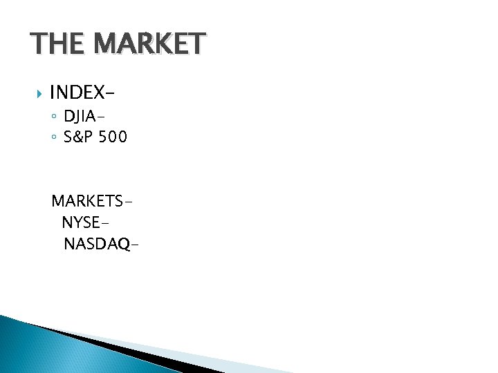 THE MARKET INDEX- ◦ DJIA◦ S&P 500 MARKETSNYSENASDAQ- 