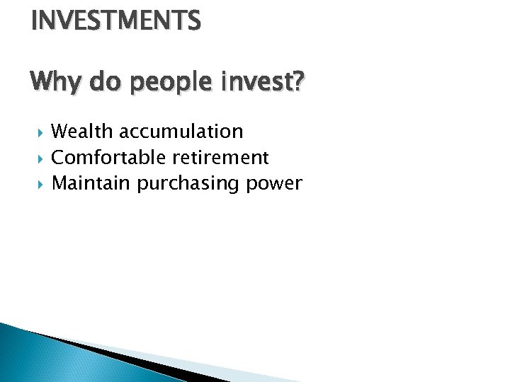 INVESTMENTS Why do people invest? Wealth accumulation Comfortable retirement Maintain purchasing power 