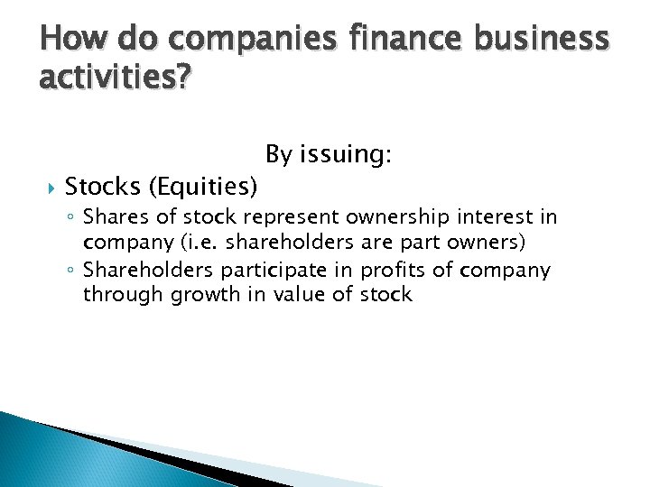 How do companies finance business activities? Stocks (Equities) By issuing: ◦ Shares of stock