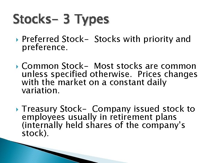 Stocks- 3 Types Preferred Stock- Stocks with priority and preference. Common Stock- Most stocks