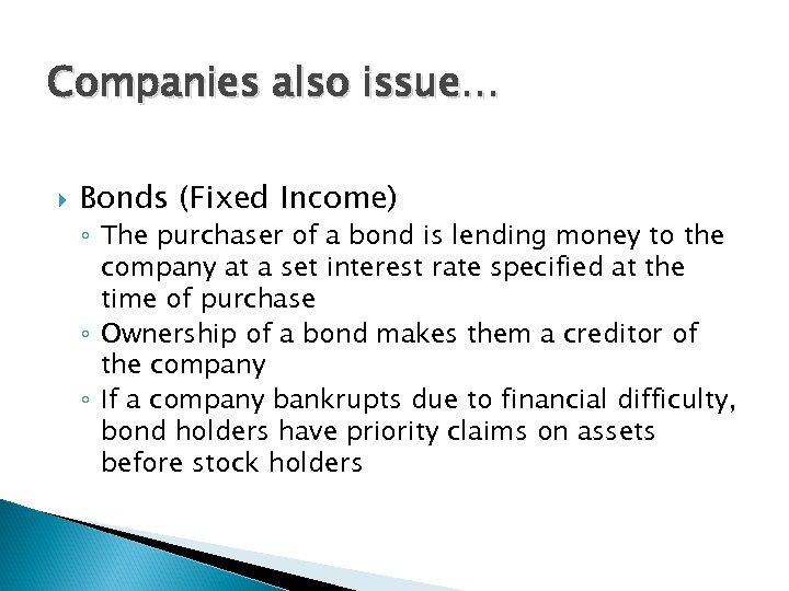 Companies also issue… Bonds (Fixed Income) ◦ The purchaser of a bond is lending