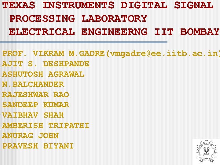 TEXAS INSTRUMENTS DIGITAL SIGNAL PROCESSING LABORATORY ELECTRICAL ENGINEERNG IIT BOMBAY PROF. VIKRAM M. GADRE(vmgadre@ee.