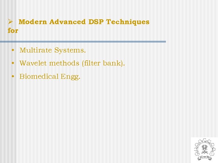 Ø Modern Advanced DSP Techniques for • Multirate Systems. • Wavelet methods (filter bank).