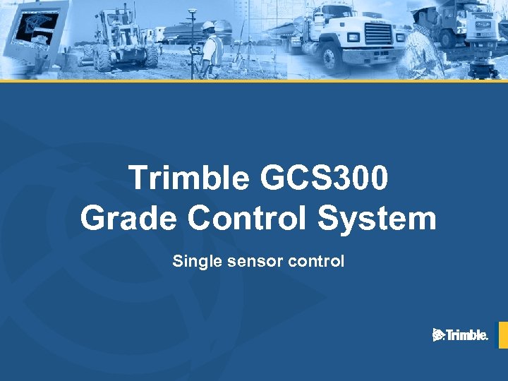 Trimble GCS 300 Grade Control System Single sensor control 