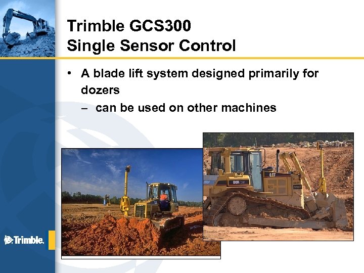 Trimble GCS 300 Single Sensor Control • A blade lift system designed primarily for