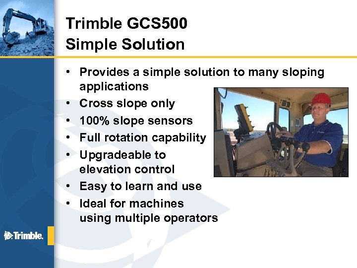 Trimble GCS 500 Simple Solution • Provides a simple solution to many sloping applications