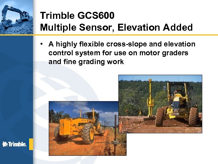 Trimble GCS 600 Multiple Sensor, Elevation Added • A highly flexible cross-slope and elevation