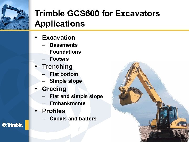 Trimble GCS 600 for Excavators Applications • Excavation – Basements – Foundations – Footers