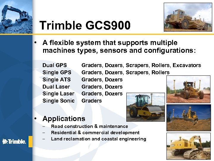 Trimble GCS 900 • A flexible system that supports multiple machines types, sensors and