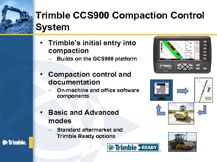 Trimble CCS 900 Compaction Control System • Trimble’s initial entry into compaction – Builds