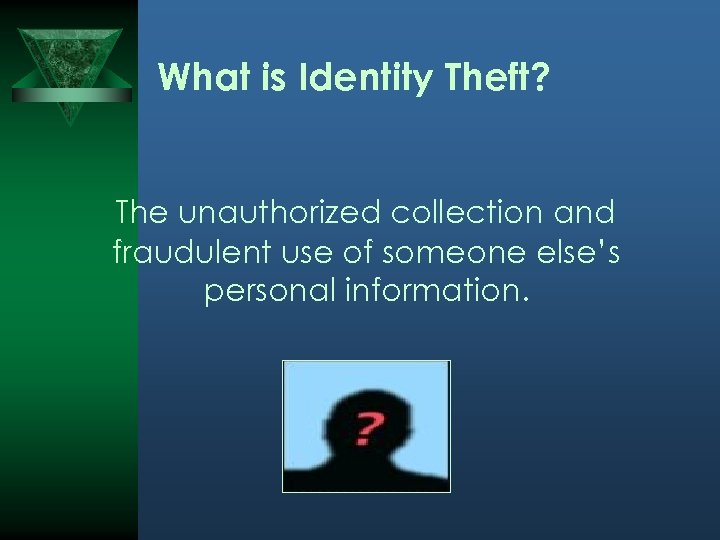 What is Identity Theft? The unauthorized collection and fraudulent use of someone else’s personal