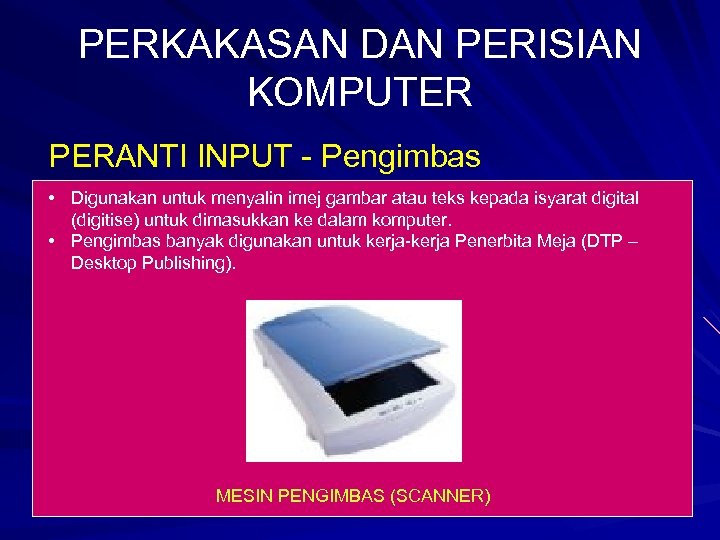 PERKAKASAN DAN PERISIAN KOMPUTER PERANTI INPUT - Pengimbas • Digunakan untuk menyalin imej gambar