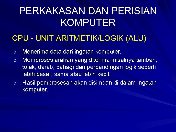 PERKAKASAN DAN PERISIAN KOMPUTER CPU - UNIT ARITMETIK/LOGIK (ALU) Menerima data dari ingatan komputer.