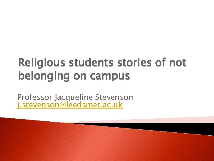 Religious students stories of not belonging on campus Professor Jacqueline Stevenson j. stevenson@leedsmet. ac.