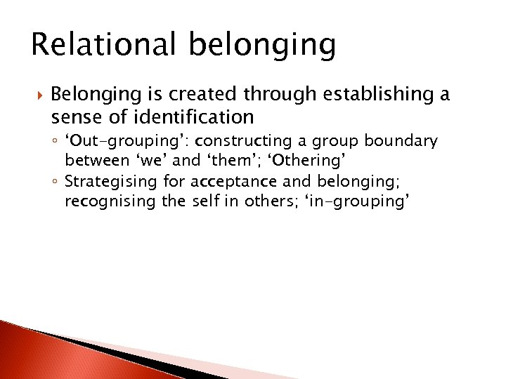 Relational belonging Belonging is created through establishing a sense of identification ◦ ‘Out-grouping’: constructing