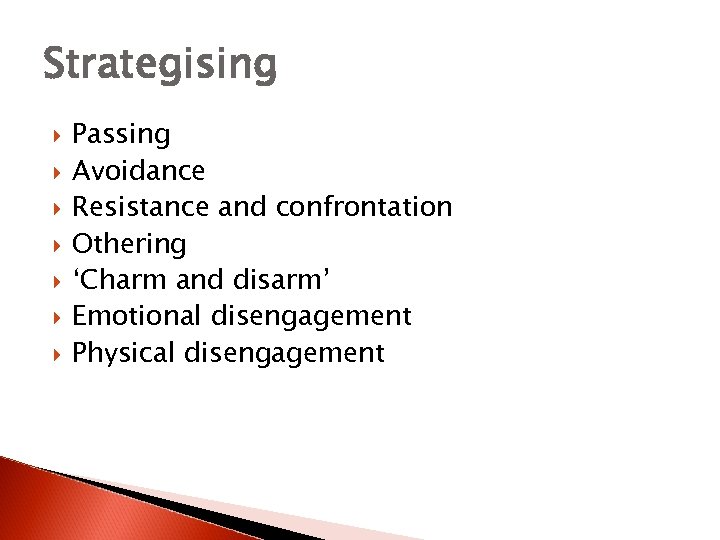 Strategising Passing Avoidance Resistance and confrontation Othering ‘Charm and disarm’ Emotional disengagement Physical disengagement