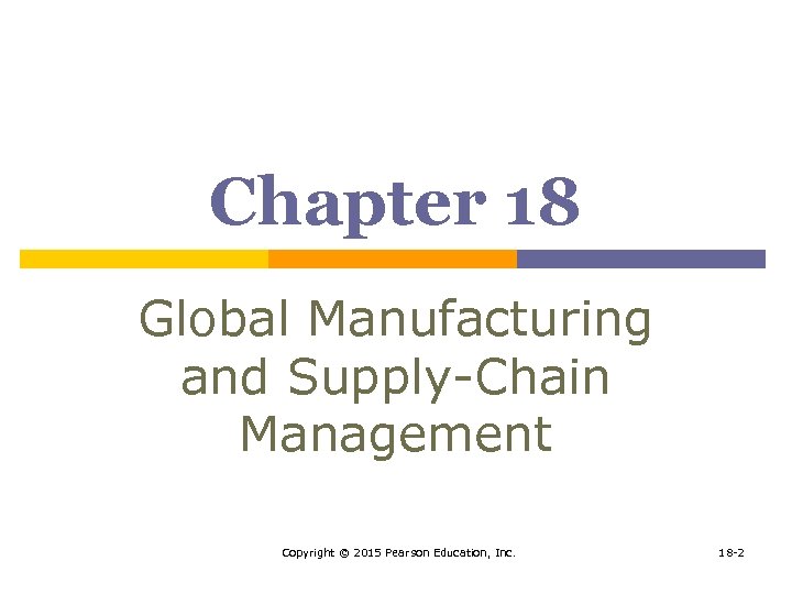 Chapter 18 Global Manufacturing and Supply-Chain Management Copyright © 2015 Pearson Education, Inc. 18