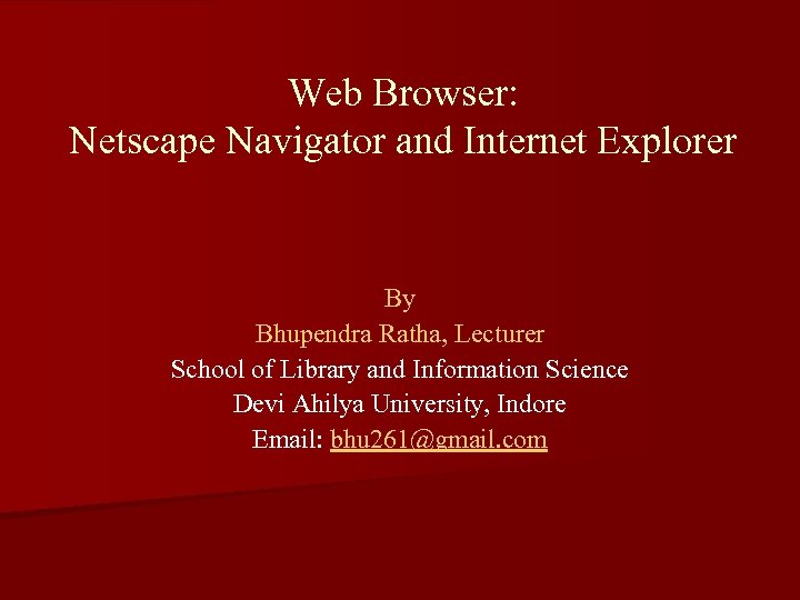 Web Browser: Netscape Navigator and Internet Explorer By Bhupendra Ratha, Lecturer School of Library