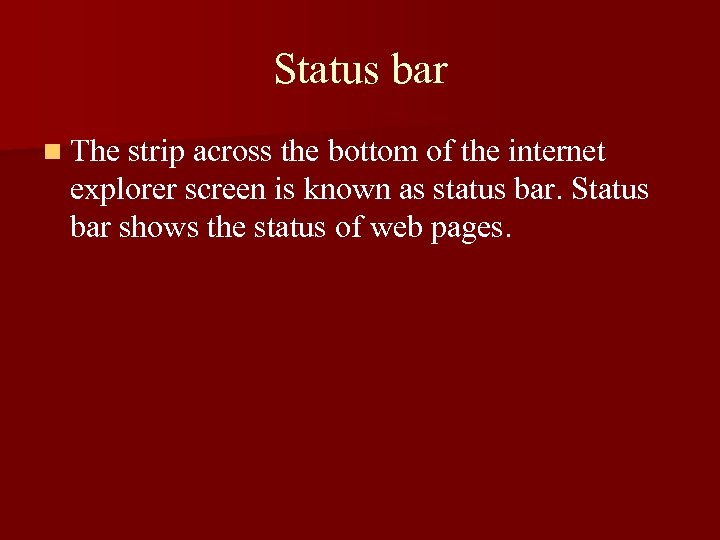 Status bar n The strip across the bottom of the internet explorer screen is