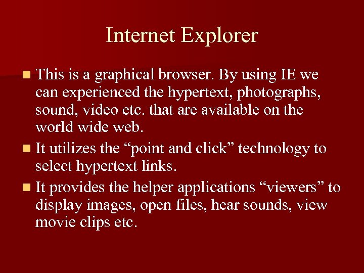 Internet Explorer n This is a graphical browser. By using IE we can experienced