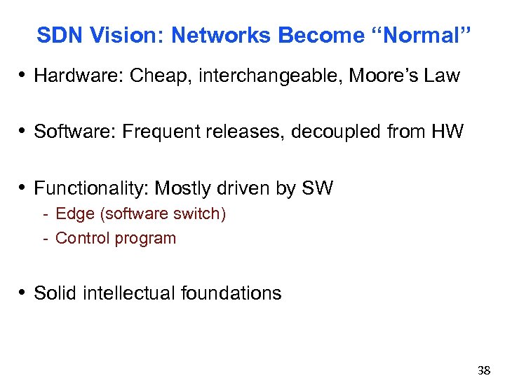 SDN Vision: Networks Become “Normal” • Hardware: Cheap, interchangeable, Moore’s Law • Software: Frequent