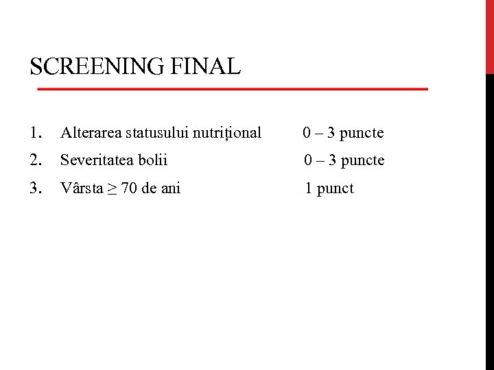 SCREENING FINAL 1. Alterarea statusului nutrițional 0 – 3 puncte 2. Severitatea bolii 0