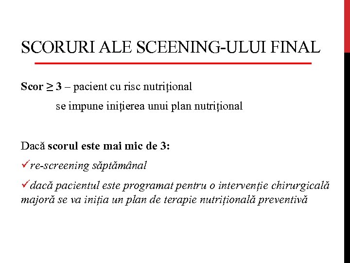 SCORURI ALE SCEENING-ULUI FINAL Scor ≥ 3 – pacient cu risc nutrițional se impune