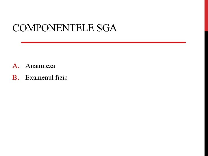 COMPONENTELE SGA A. Anamneza B. Examenul fizic 