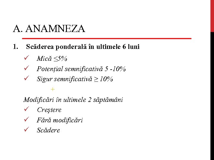 A. ANAMNEZA 1. Scăderea ponderală în ultimele 6 luni ü ü ü Mică ≤