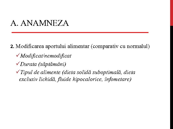 A. ANAMNEZA 2. Modificarea aportului alimentar (comparativ cu normalul) üModificat/nemodificat üDurata (săptămâni) üTipul de