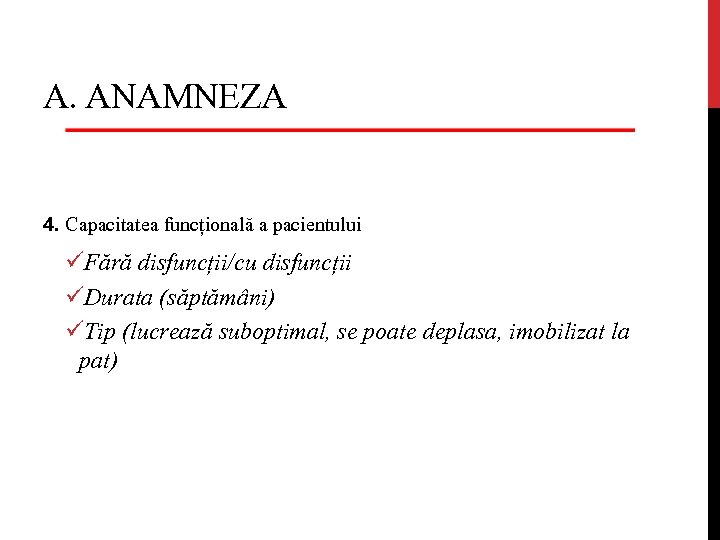 A. ANAMNEZA 4. Capacitatea funcțională a pacientului üFără disfuncții/cu disfuncții üDurata (săptămâni) üTip (lucrează