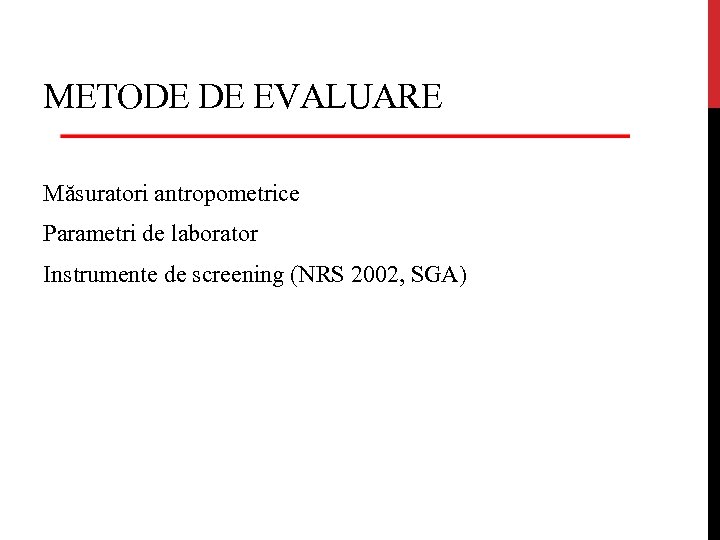 METODE DE EVALUARE Măsuratori antropometrice Parametri de laborator Instrumente de screening (NRS 2002, SGA)