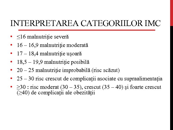 INTERPRETAREA CATEGORIILOR IMC • • ≤ 16 malnutriție severă 16 – 16, 9 malnutriție