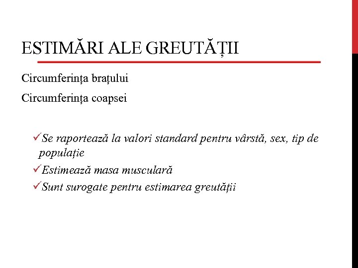 ESTIMĂRI ALE GREUTĂȚII Circumferința brațului Circumferința coapsei üSe raportează la valori standard pentru vârstă,