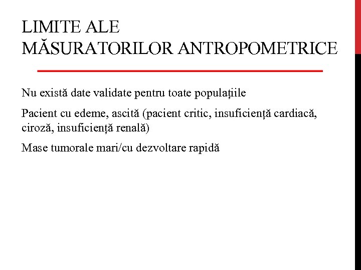 LIMITE ALE MĂSURATORILOR ANTROPOMETRICE Nu există date validate pentru toate populațiile Pacient cu edeme,