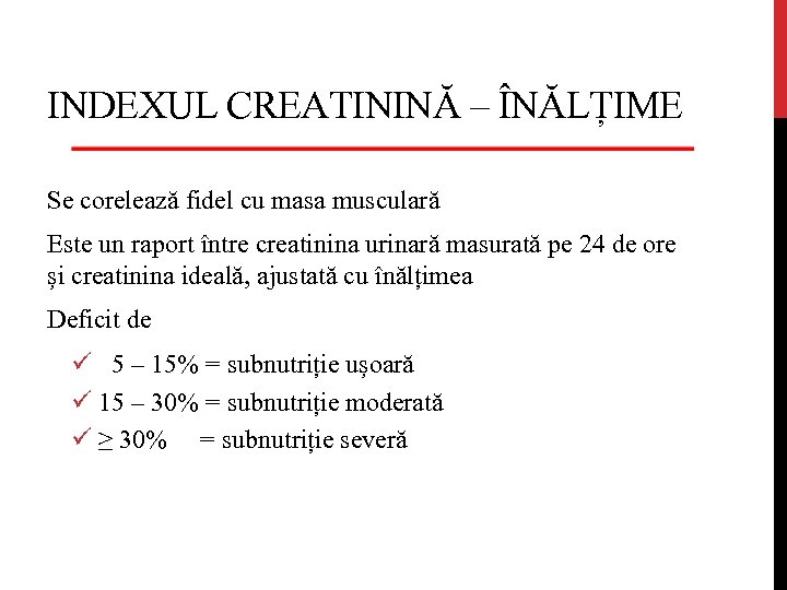 INDEXUL CREATININĂ – ÎNĂLȚIME Se corelează fidel cu masa musculară Este un raport între