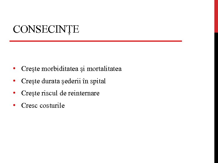 CONSECINȚE • Crește morbiditatea și mortalitatea • Crește durata șederii în spital • Crește